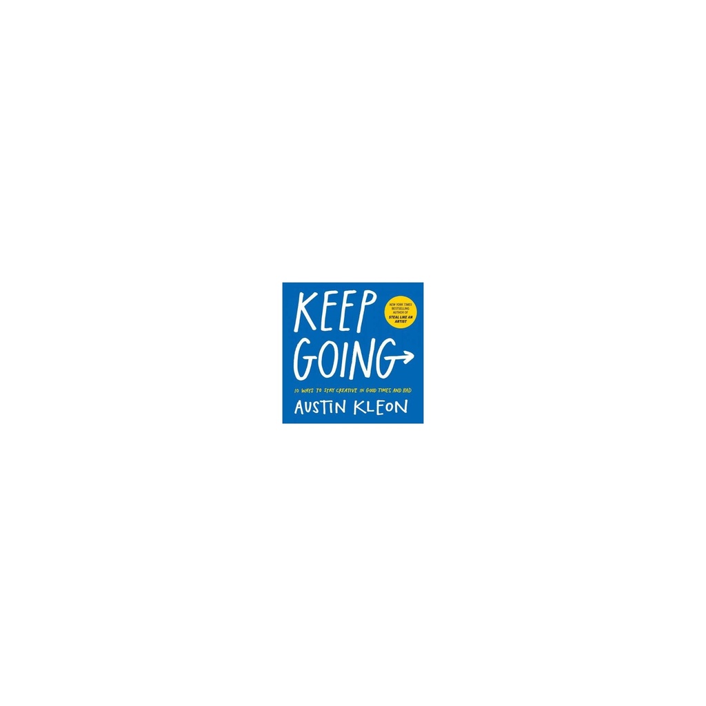 Keep Going: 10 Ways to Stay Creative in Good Times and Bad