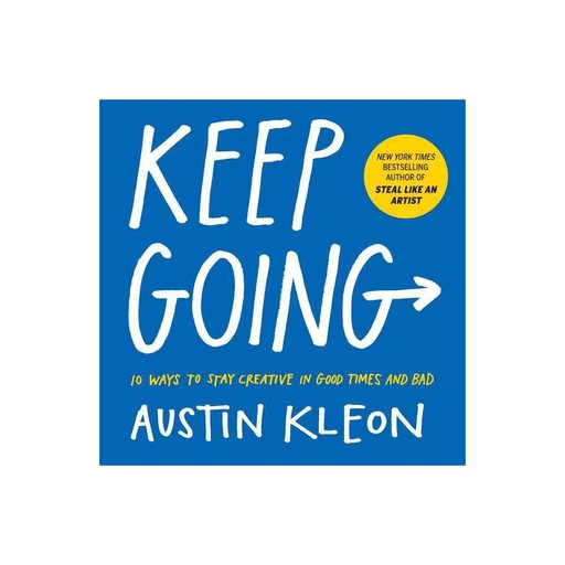Keep Going: 10 Ways to Stay Creative in Good Times and Bad